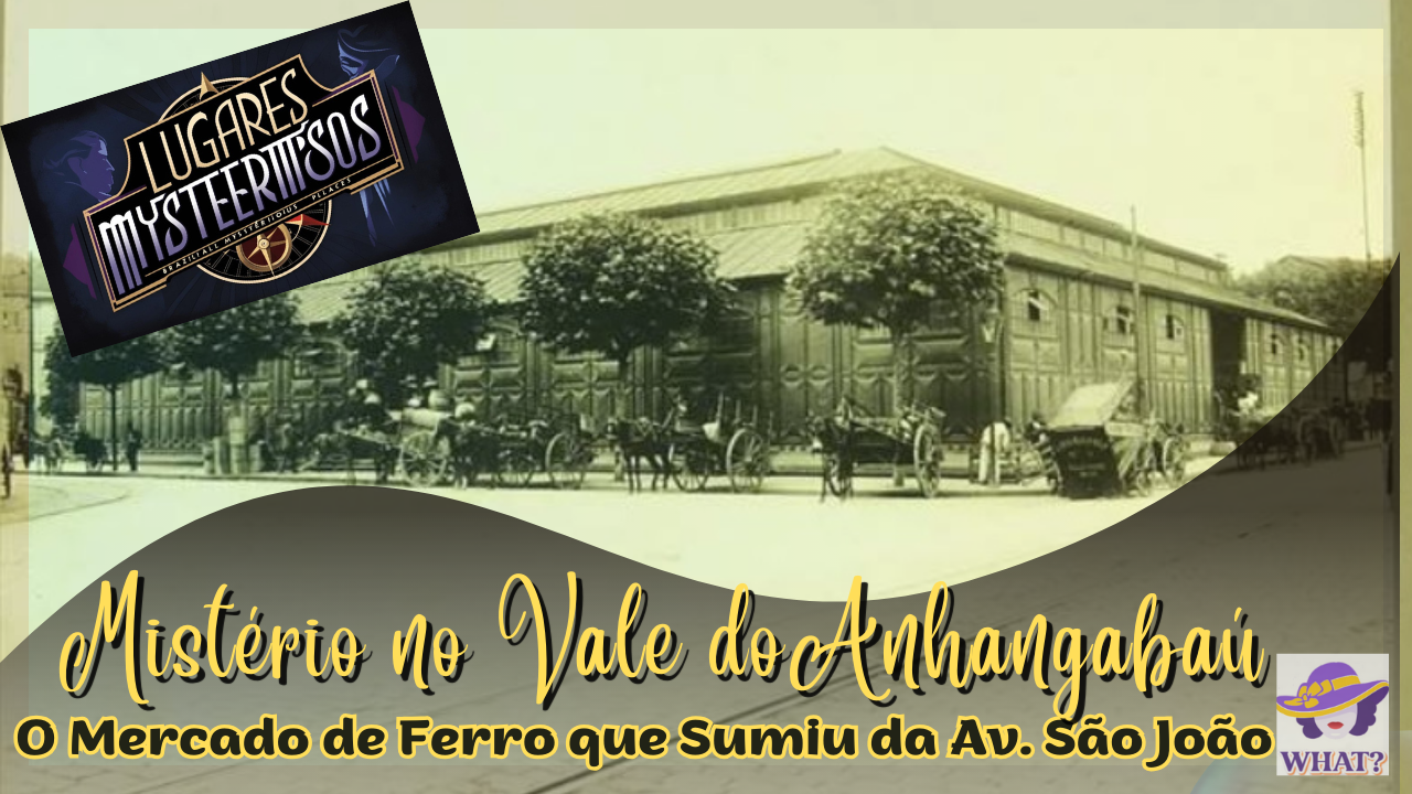Mistério no Vale do Anhagabaú - O Mercado de Ferro que sumiu